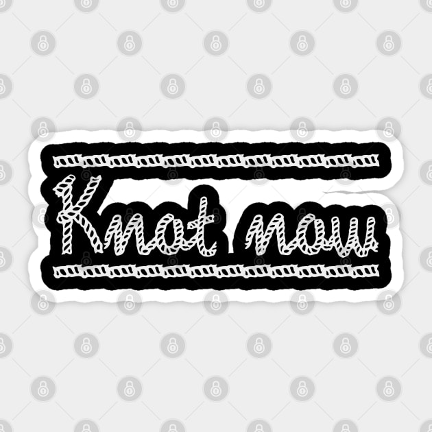 Knot now Sticker by nickbeta